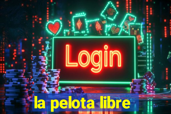 la pelota libre